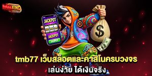 tmb77-เว็บสล็อตและคาสิโนครบวงจร-เล่นง่าย-ได้เงินจริง